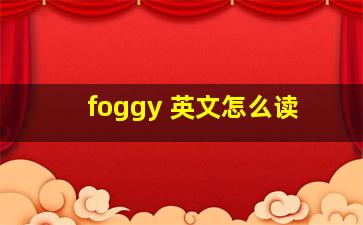 foggy 英文怎么读